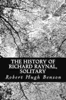 The History of Richard Raynal, Solitary Robert Hugh Benson 9781481831079