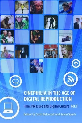 Cinephilia in the Age of Digital Reproduction - Film, Pleasure, and Digital Culture, Volume 1 by Scott Balcerzak