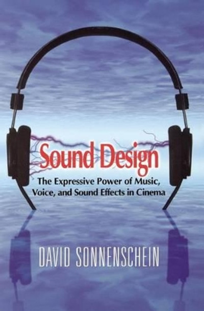 Sound Design: The Expressive Power of Music, Voice and Sound Effects in Cinema David Sonnenschein 9781615932023