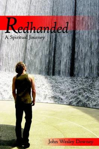 Redhanded: A Spiritual Journey John, Wesley Downey 9781420875584