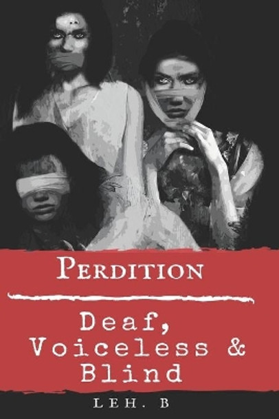 Perdition: Deaf, Voiceless & Blind B Leh 9781089473961