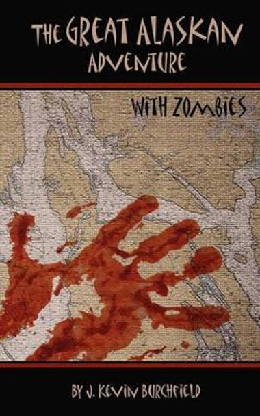 The Great Alaskan Adventure...with Zombies! by J Kevin Burchfield