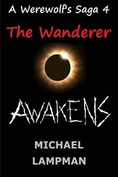 The Wanderer Awakens A Werewolf's Saga Michael Lampman 9781482551297