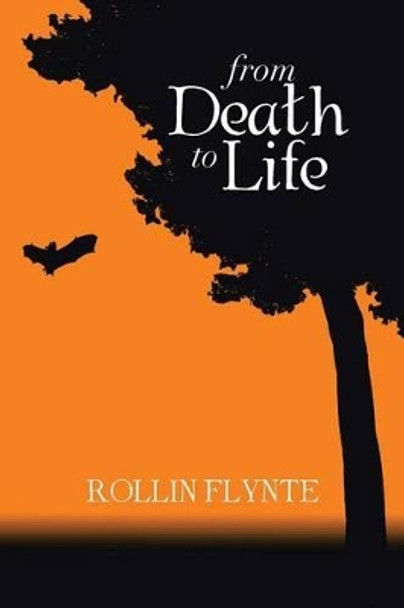 From Death to Life Rollin Flynte 9781483623894