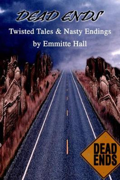 Dead Ends: Twisted Tales & Nasty Endings Emmitte Hall 9780595336203
