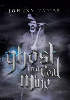 Ghost in a Coal Mine Johnny Napier 9781483627700
