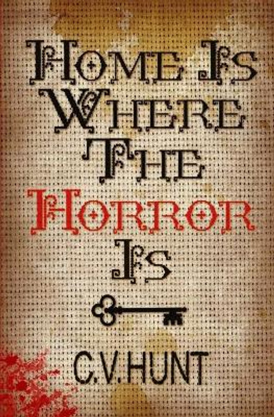 Home Is Where the Horror Is C V Hunt 9781941918203