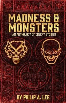 Madness & Monsters by Philip A Lee