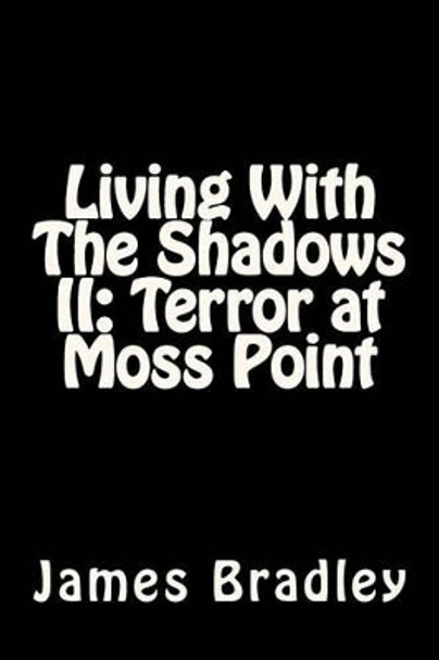 Living With The Shadows II: Terror at Moss Point: Terror at Moss Point James Thomas Bradley Jr 9781475062045