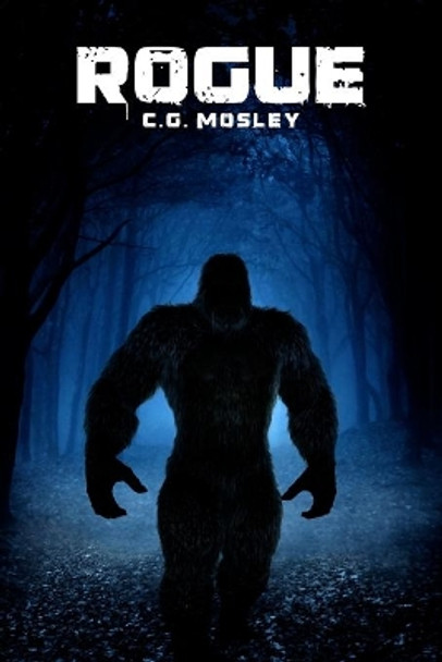 Rogue: A Bigfoot Thriller C G Mosley 9781922323200