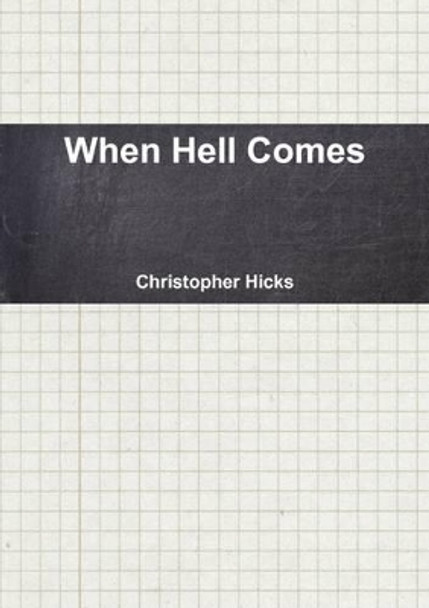 When Hell Comes Christopher Hicks 9781304964953