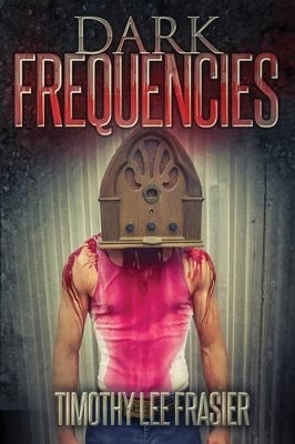 Dark Frequencies Timothy L Frasier 9781500968922