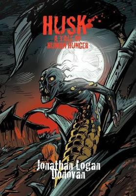 Husk: A Tale of Human Hunger Jonathan Logan Donovan 9781477283530