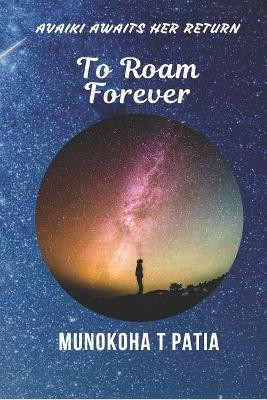 To Roam Forever by Munokoha T Patia
