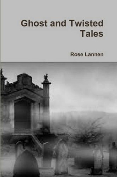 Ghost and Twisted Tales Rose Lannen 9781312465459