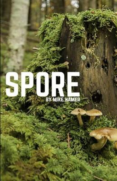 Spore: A novelette by Mike Hamer Mike Hamer 9781096522638