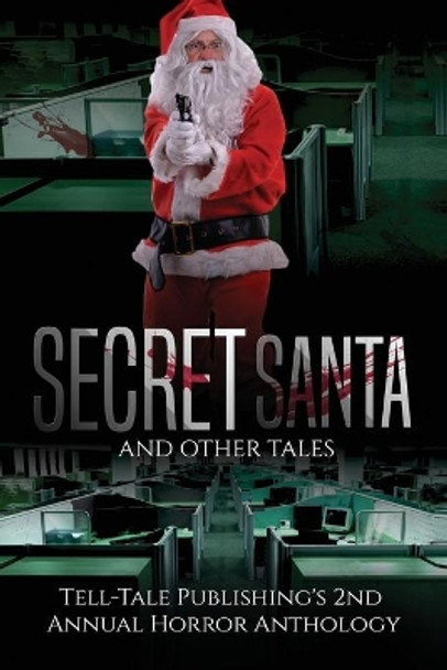 Secret Santa and Other Tales: Tell-Tale Publishing's 2nd Annual Horror Anthology Marcus Mattern 9781944056407