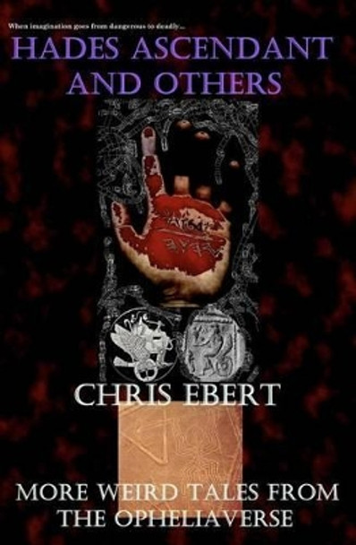 Hades Ascendant and Others: More Weird Tales from the Opheliaverse Chris Ebert 9781449578787