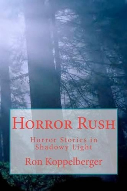 Horror Rush: Horror Stories in Shadowy Light Ron W Koppelberger 9781478215301