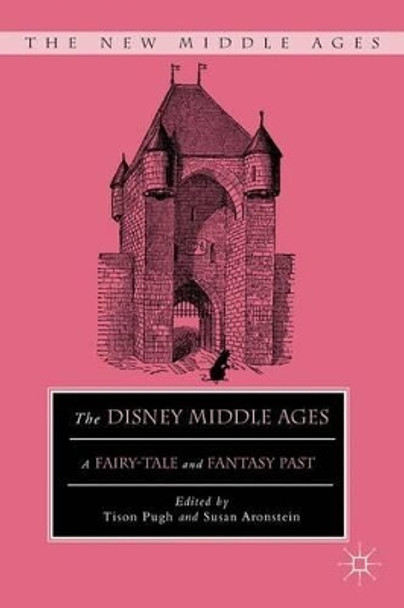 The Disney Middle Ages: A Fairy-Tale and Fantasy Past T. Pugh 9781137550880