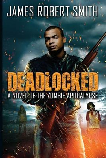 Deadlocked: A Novel of the Zombie Apocalypse James Robert Smith 9781712619384