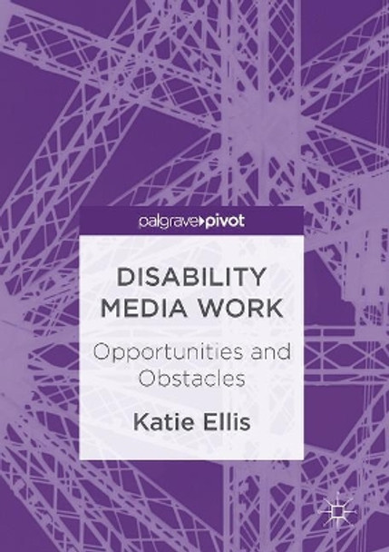 Disability Media Work: Opportunities and Obstacles Katie Ellis 9781137603432