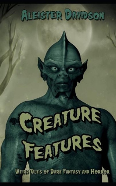 Creature Features: Weird Tales of Dark Fantasy and Horror Kim Vick 9781717814982