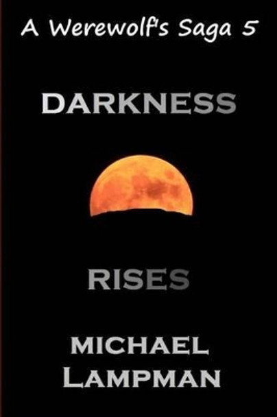 Darkness Rises A Werewolf's Saga Michael Lampman 9781490937861