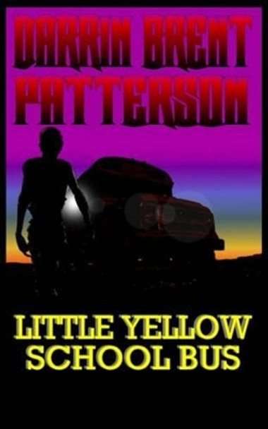 Little Yellow School Bus Darrin Brent Patterson 9781514202609