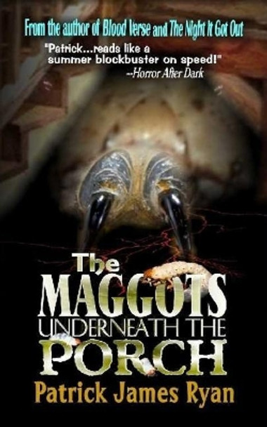 The Maggots Underneath the Porch Patrick James Ryan 9781946874061