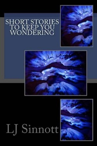 Short Stories to Keep You Wondering by Lj Sinnott