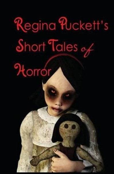 Regina Puckett's Short Tales of Horror by Regina Puckett Regina Puckett's Short Tales of Horror by Regina Puckett