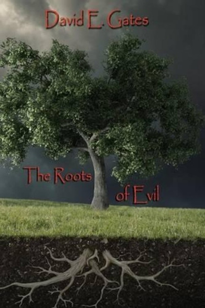 The Roots of Evil David E Gates 9781503275393