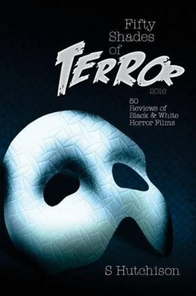 Fifty Shades of Terror: 50 Reviews of Black and White Horror Films Steve Hutchison (The Open University, UK.) 9781539794165