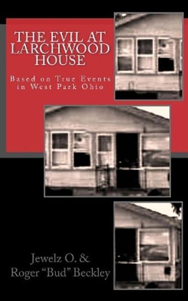 The Evil at Larchwood House: Based on True Events in West Park Ohio Jewelz O 9781540394361