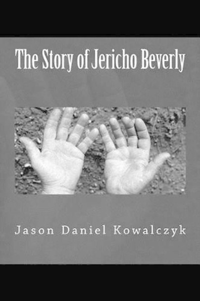 The Story of Jericho Beverly by Jason Daniel Kowalczyk