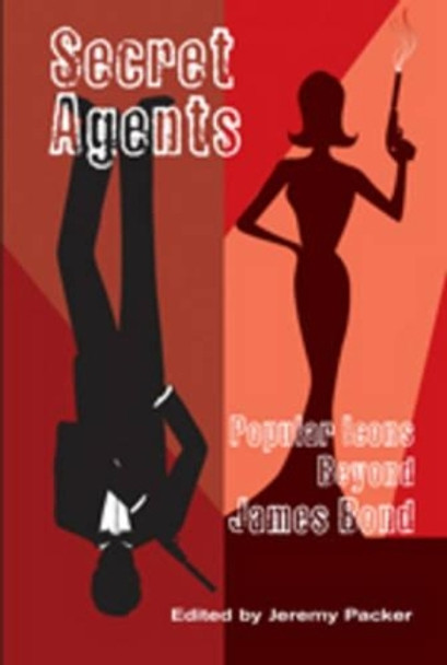 Secret Agents: Popular Icons Beyond James Bond Jeremy Packer 9780820486703