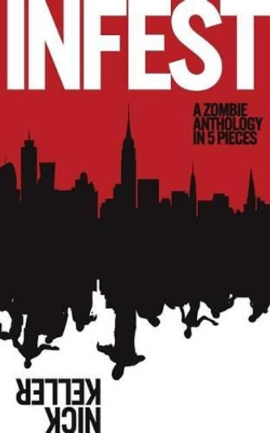 Infest: A Zombie Anthology Nick Keller 9781533293718