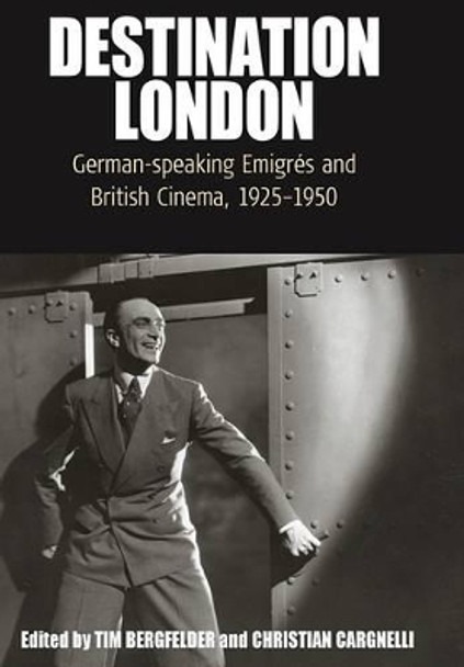 Destination London: German-Speaking EmigrA (c)s and British Cinema, 1925-1950 Tim Bergfelder 9780857458032