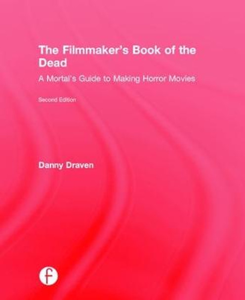 The Filmmaker's Book of the Dead: A Mortal's Guide to Making Horror Movies Danny Draven 9781138908796