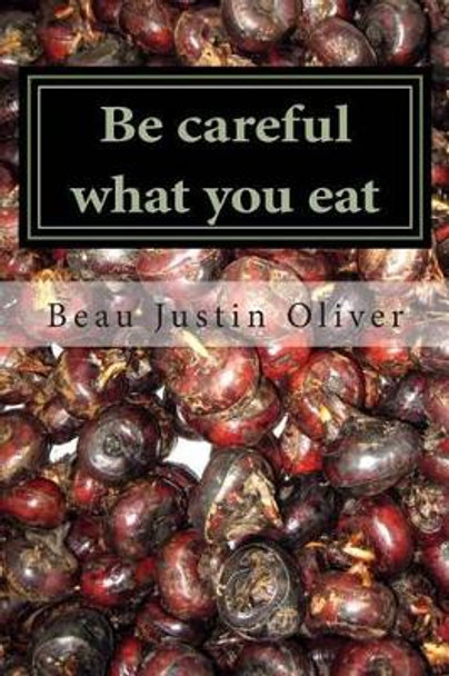 Be careful what you eat by Beau Justin Oliver