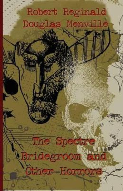 The Spectre Bridegroom and Other Horrors R.; Menville Douglas Reginald 9780941028561