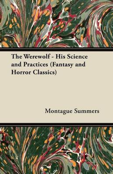 The Werewolf - His Science and Practices (Fantasy and Horror Classics) Montague Summers 9781447406990