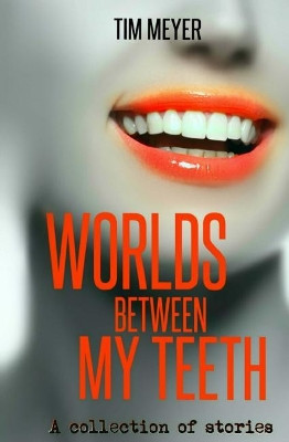 Worlds Between My Teeth by Meyer, Tim