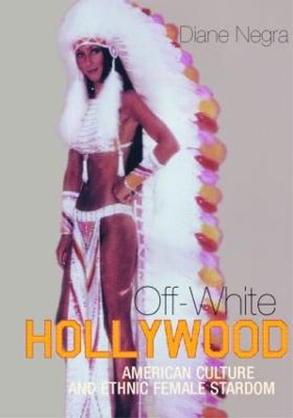 Off-White Hollywood: American Culture and Ethnic Female Stardom Diane Negra 9780415216784