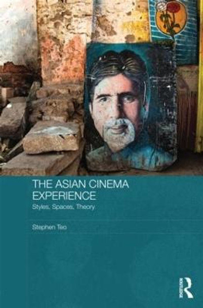 The Asian Cinema Experience: Styles, Spaces, Theory Stephen Teo 9780415571463