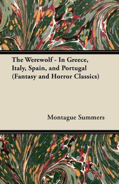 The Werewolf - In Greece, Italy, Spain, and Portugal (Fantasy and Horror Classics) Montague Summers 9781447406112