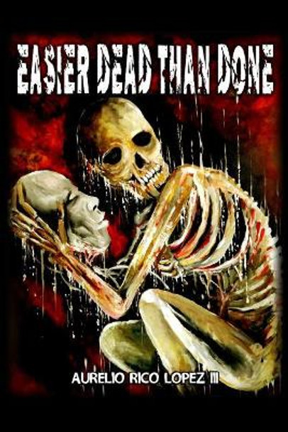 Easier Dead Than Done Aurelio Rico Lopez III 9781987783322