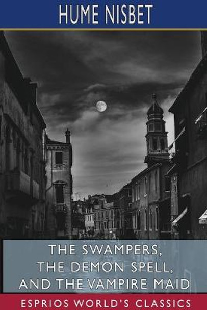 The Swampers, The Demon Spell, and The Vampire Maid (Esprios Classics) by Hume Nisbet