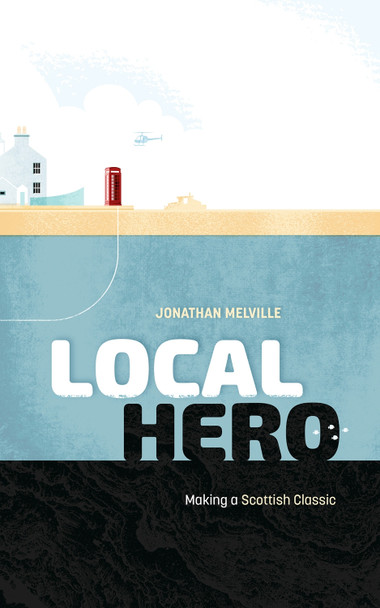 Local Hero: Making a Scottish Classic Jonathan Melville 9781913538866